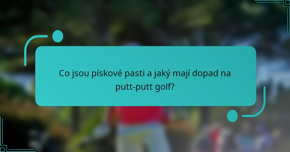 Co jsou pískové pasti a jaký mají dopad na putt-putt golf?
