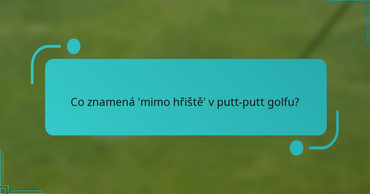 Co znamená 'mimo hřiště' v putt-putt golfu?