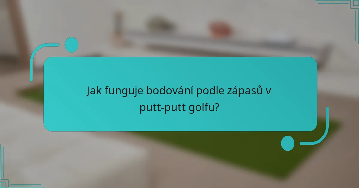 Jak funguje bodování podle zápasů v putt-putt golfu?