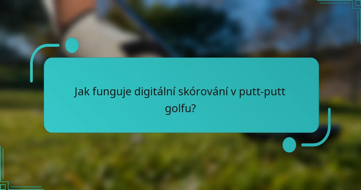 Jak funguje digitální skórování v putt-putt golfu?
