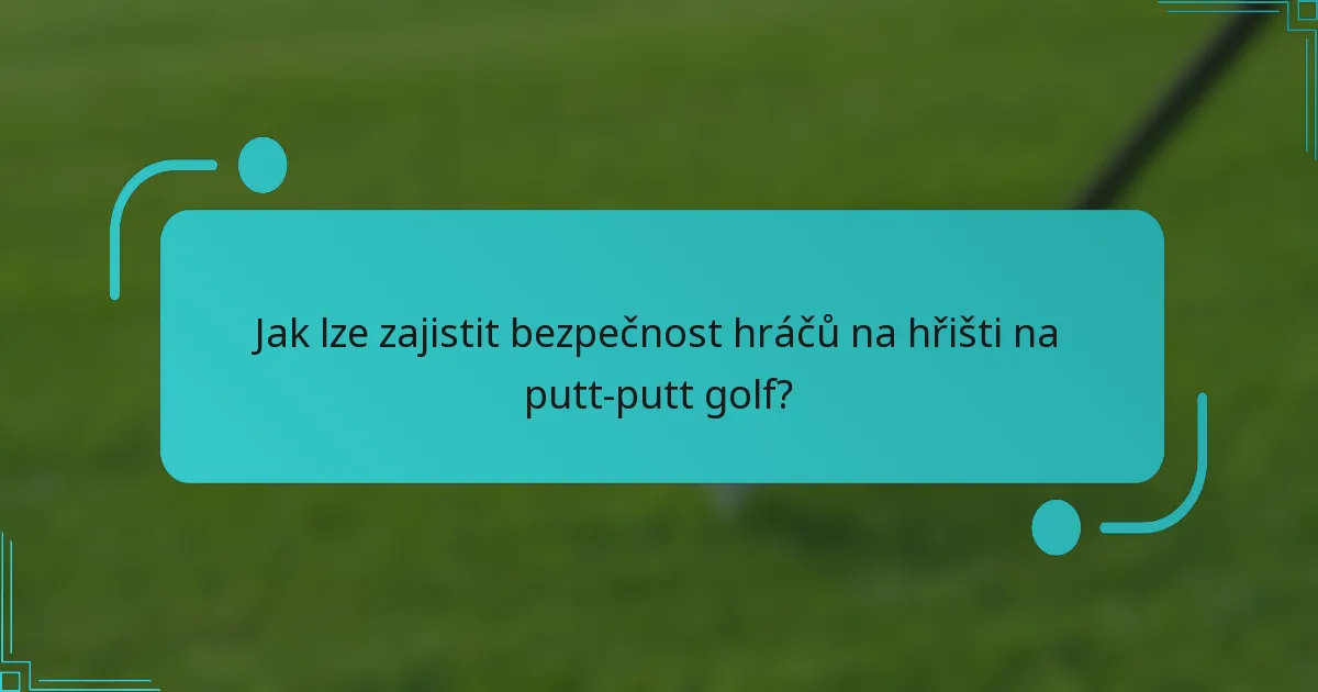 Jak lze zajistit bezpečnost hráčů na hřišti na putt-putt golf?
