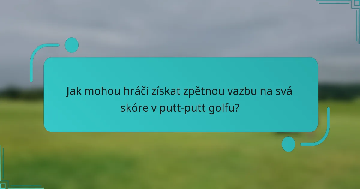 Jak mohou hráči získat zpětnou vazbu na svá skóre v putt-putt golfu?