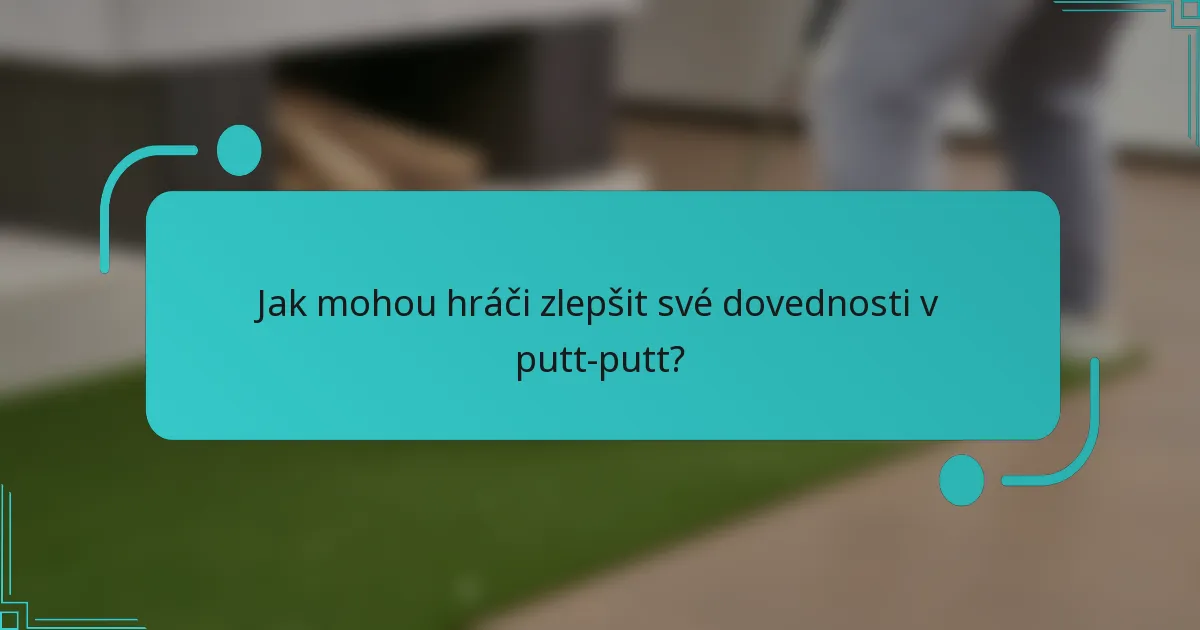 Jak mohou hráči zlepšit své dovednosti v putt-putt?