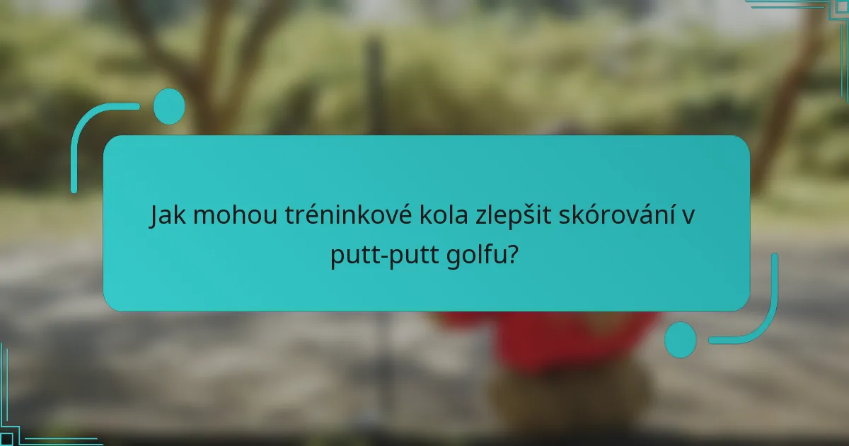 Jak mohou tréninkové kola zlepšit skórování v putt-putt golfu?
