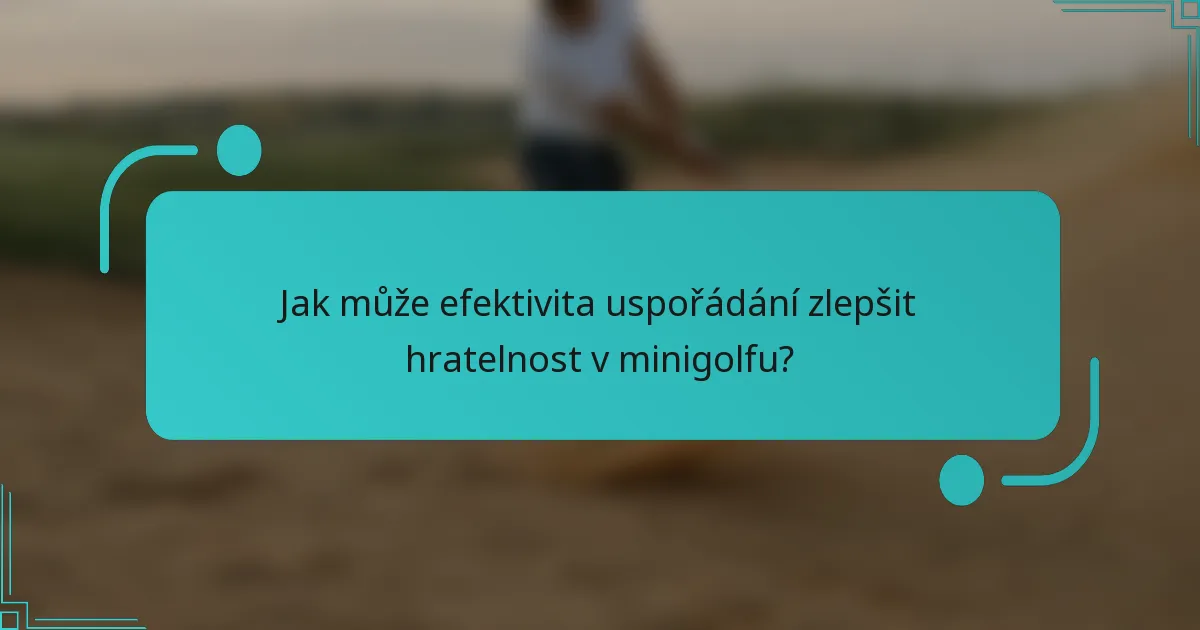 Jak může efektivita uspořádání zlepšit hratelnost v minigolfu?