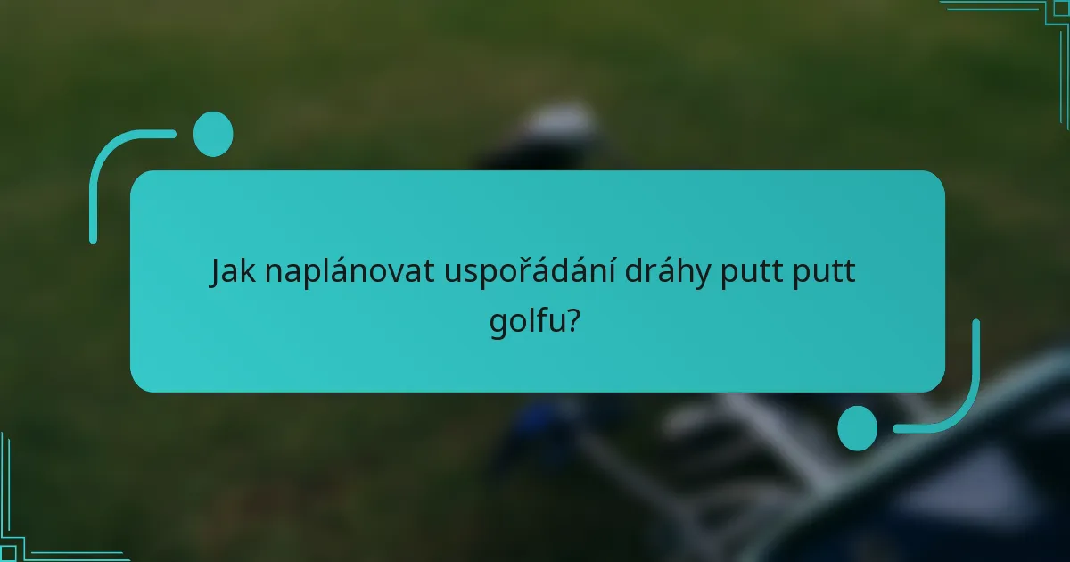 Jak naplánovat uspořádání dráhy putt putt golfu?