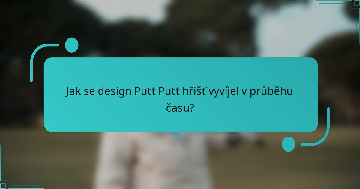 Jak se design Putt Putt hřišť vyvíjel v průběhu času?