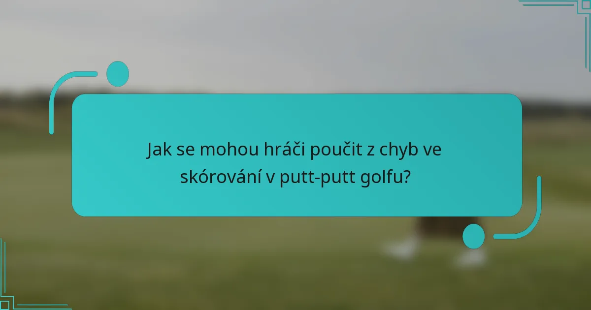 Jak se mohou hráči poučit z chyb ve skórování v putt-putt golfu?