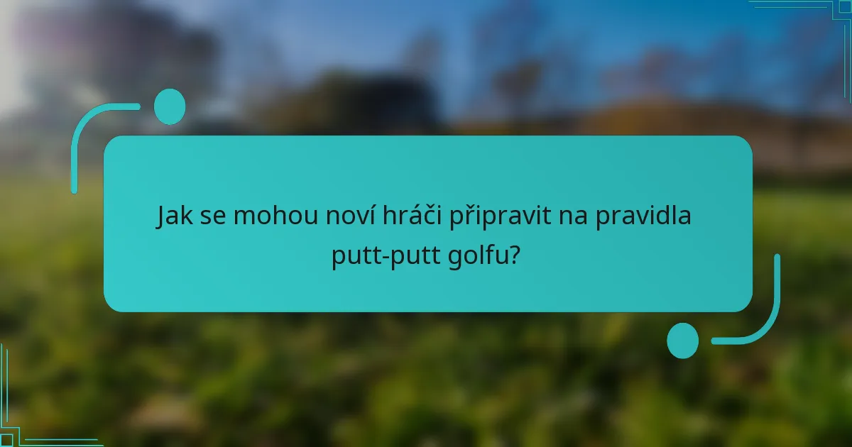 Jak se mohou noví hráči připravit na pravidla putt-putt golfu?