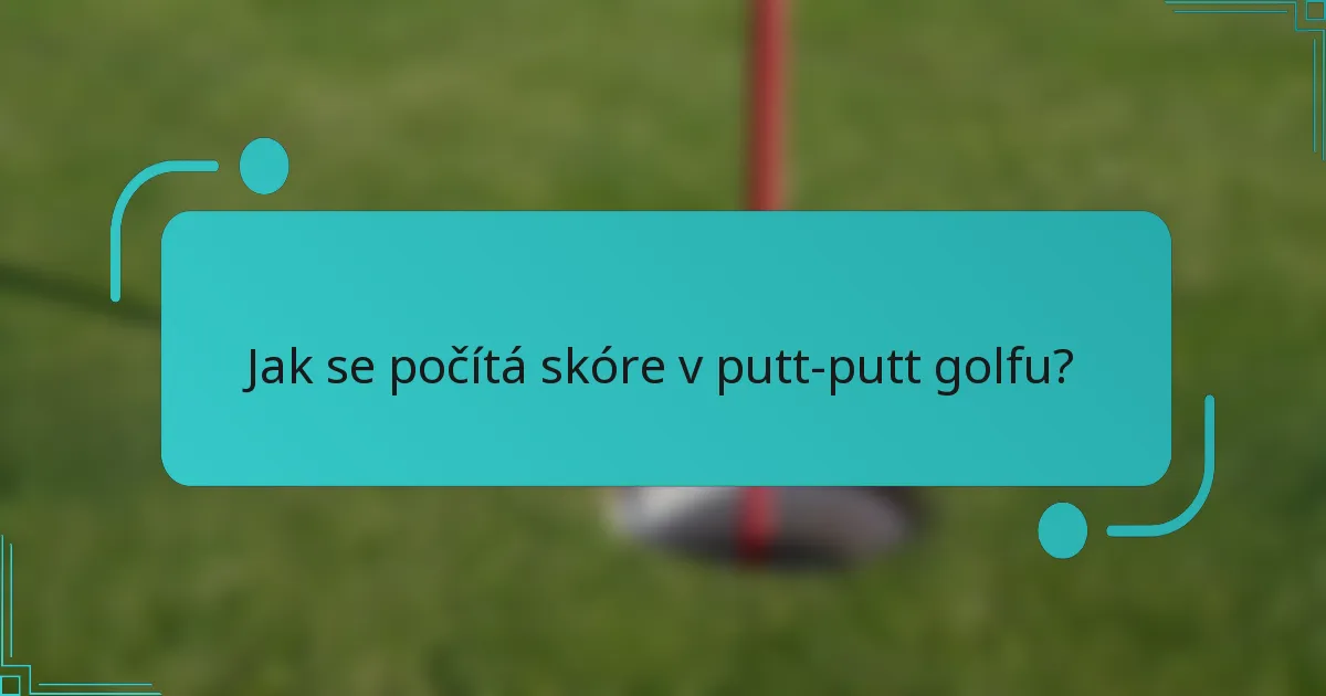 Jak se počítá skóre v putt-putt golfu?