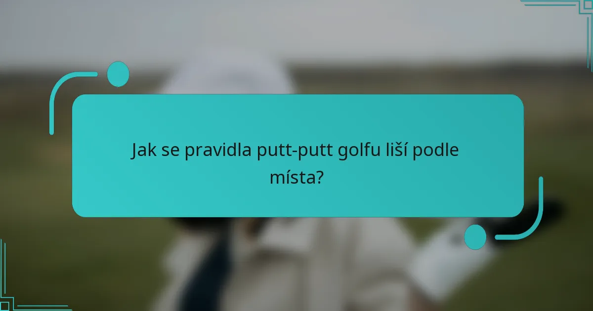 Jak se pravidla putt-putt golfu liší podle místa?