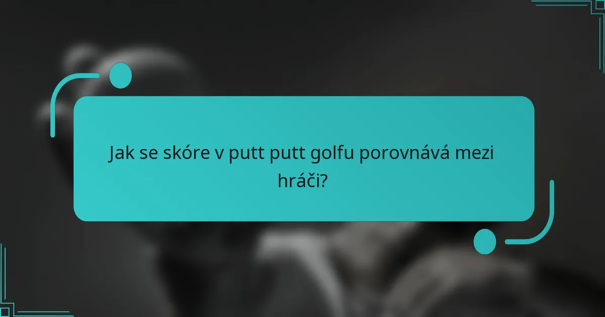 Jak se skóre v putt putt golfu porovnává mezi hráči?
