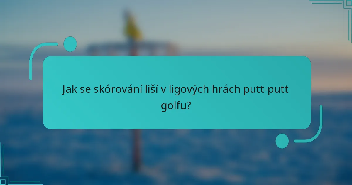 Jak se skórování liší v ligových hrách putt-putt golfu?
