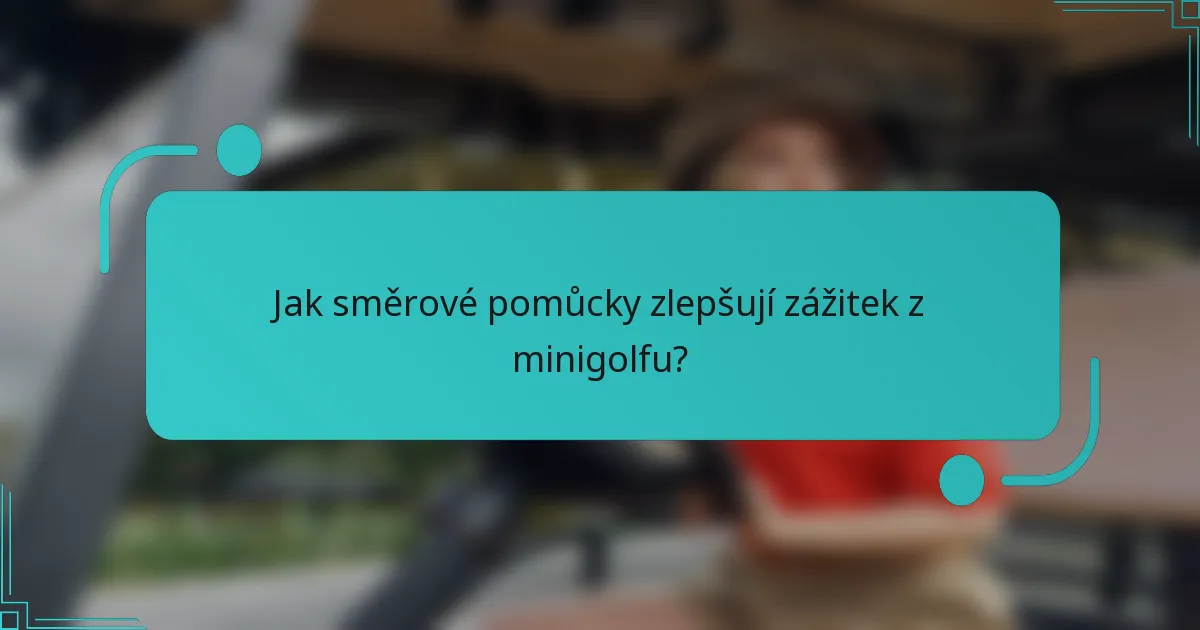 Jak směrové pomůcky zlepšují zážitek z minigolfu?