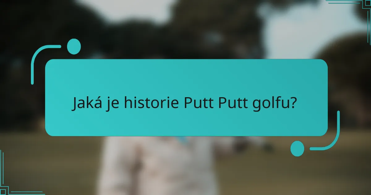 Jaká je historie Putt Putt golfu?