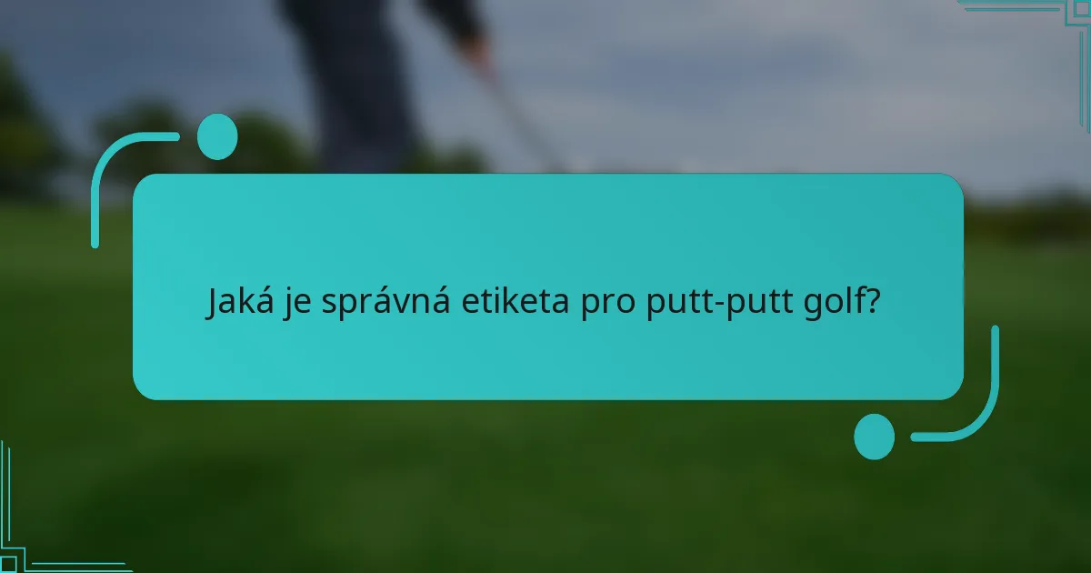 Jaká je správná etiketa pro putt-putt golf?