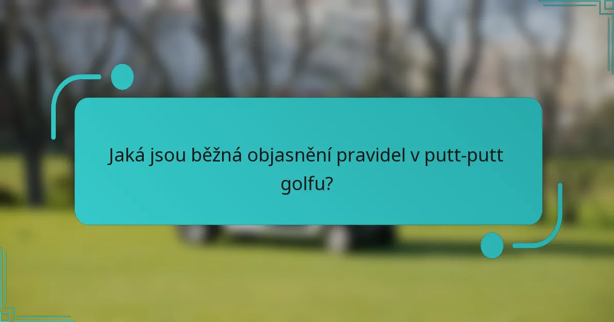 Jaká jsou běžná objasnění pravidel v putt-putt golfu?