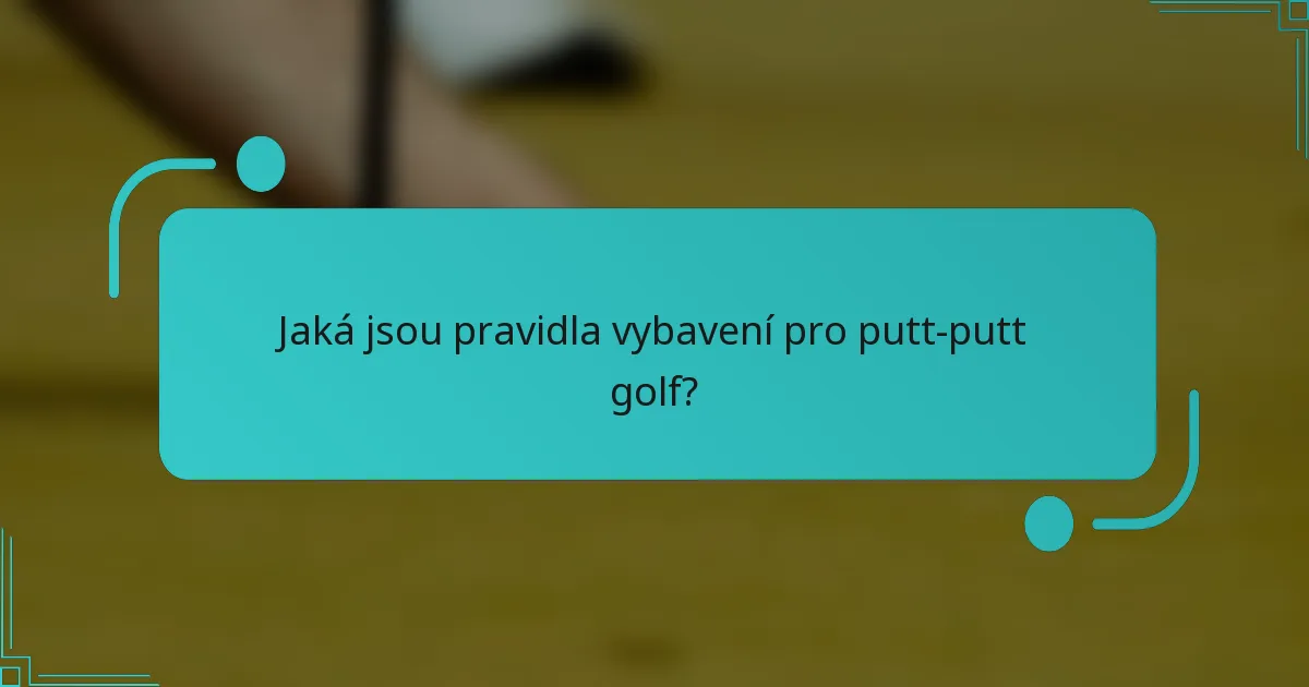 Jaká jsou pravidla vybavení pro putt-putt golf?