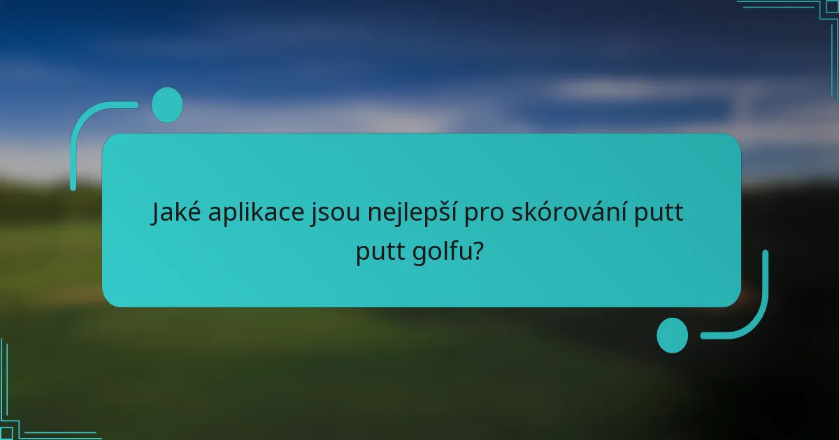 Jaké aplikace jsou nejlepší pro skórování putt putt golfu?