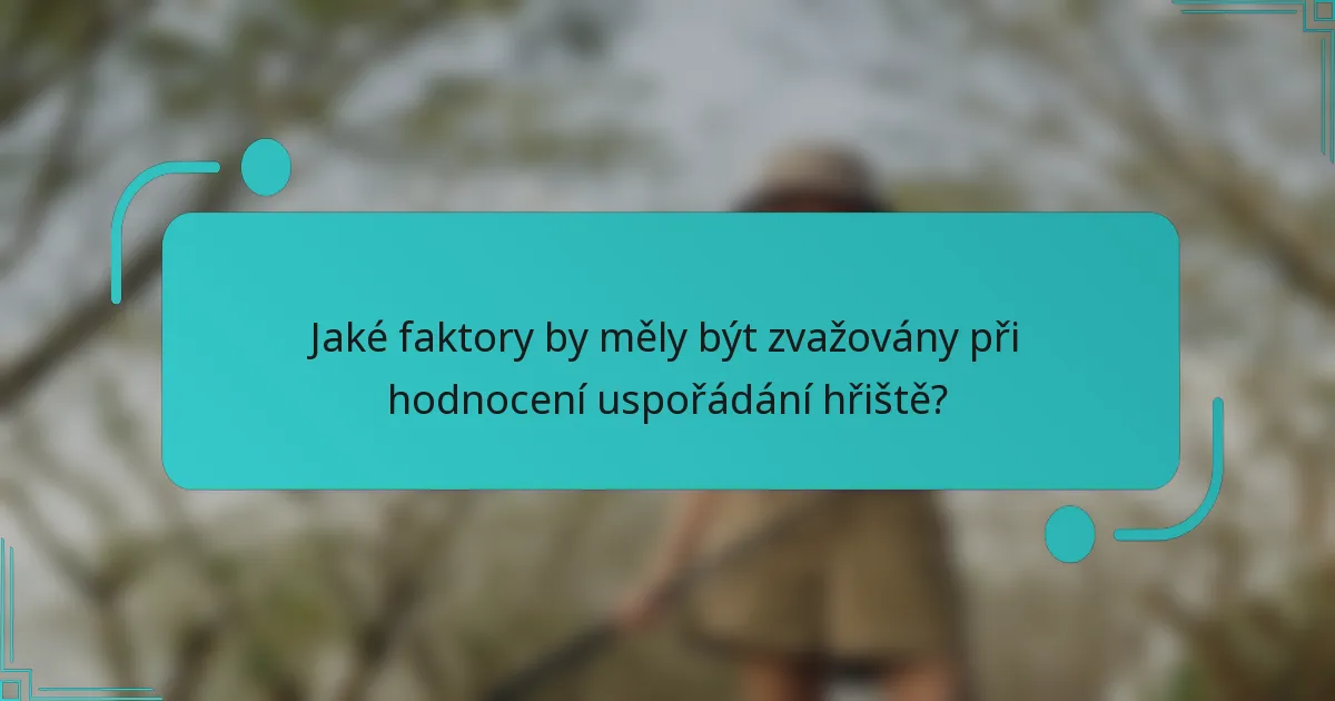 Jaké faktory by měly být zvažovány při hodnocení uspořádání hřiště?