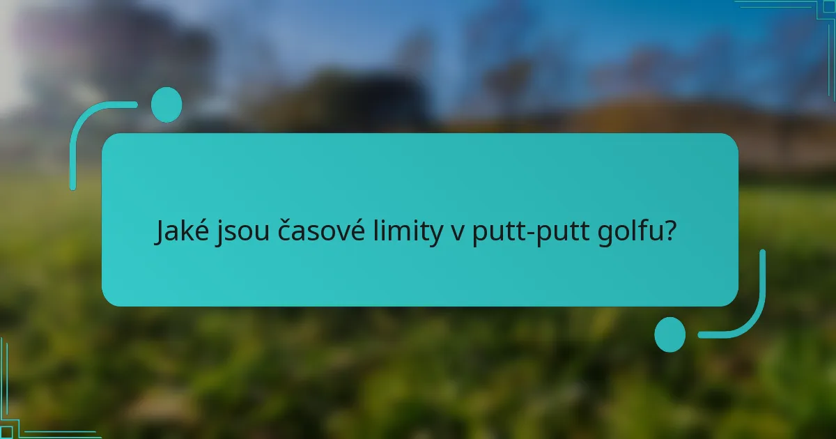 Jaké jsou časové limity v putt-putt golfu?