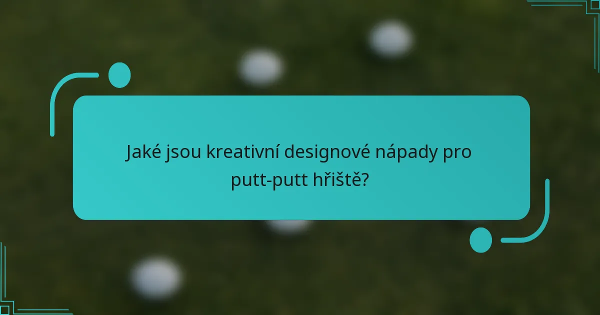 Jaké jsou kreativní designové nápady pro putt-putt hřiště?