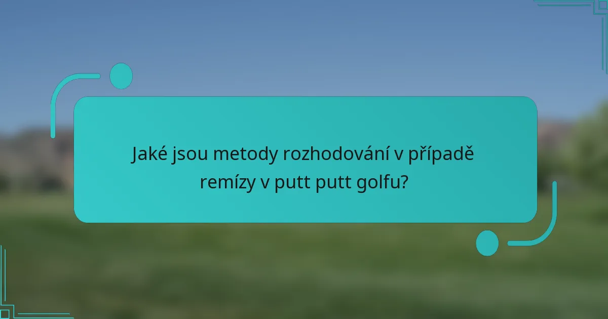 Jaké jsou metody rozhodování v případě remízy v putt putt golfu?