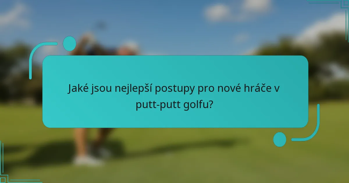 Jaké jsou nejlepší postupy pro nové hráče v putt-putt golfu?