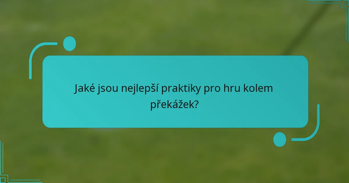 Jaké jsou nejlepší praktiky pro hru kolem překážek?
