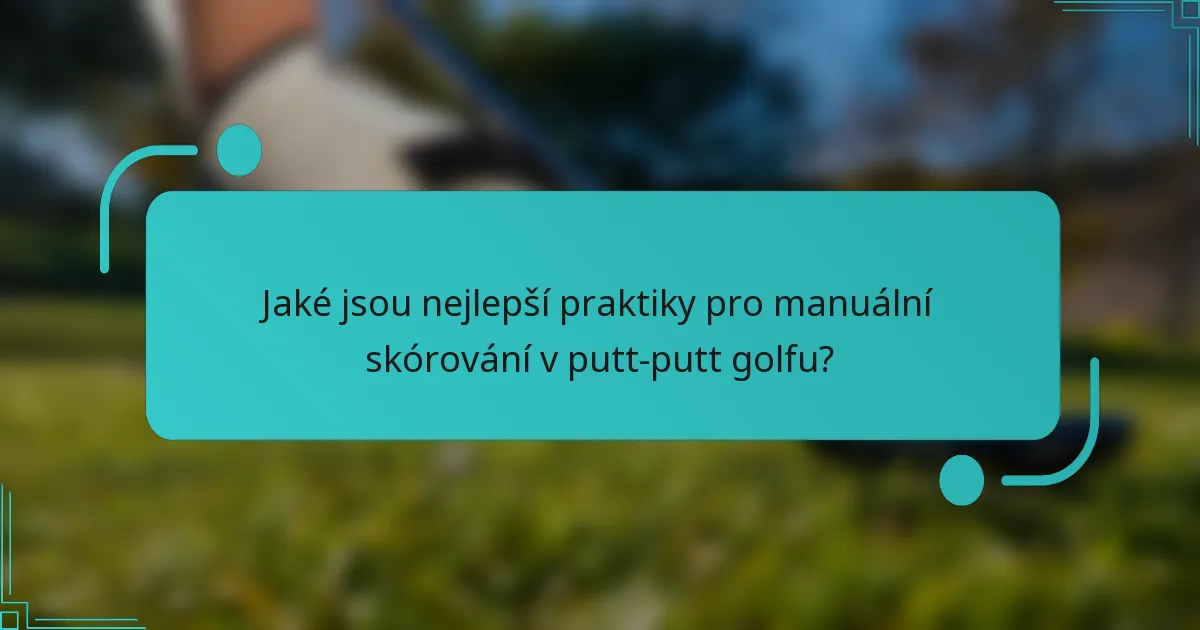 Jaké jsou nejlepší praktiky pro manuální skórování v putt-putt golfu?