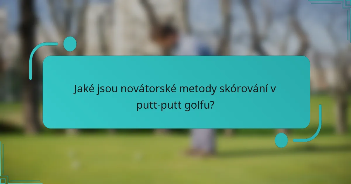 Jaké jsou novátorské metody skórování v putt-putt golfu?