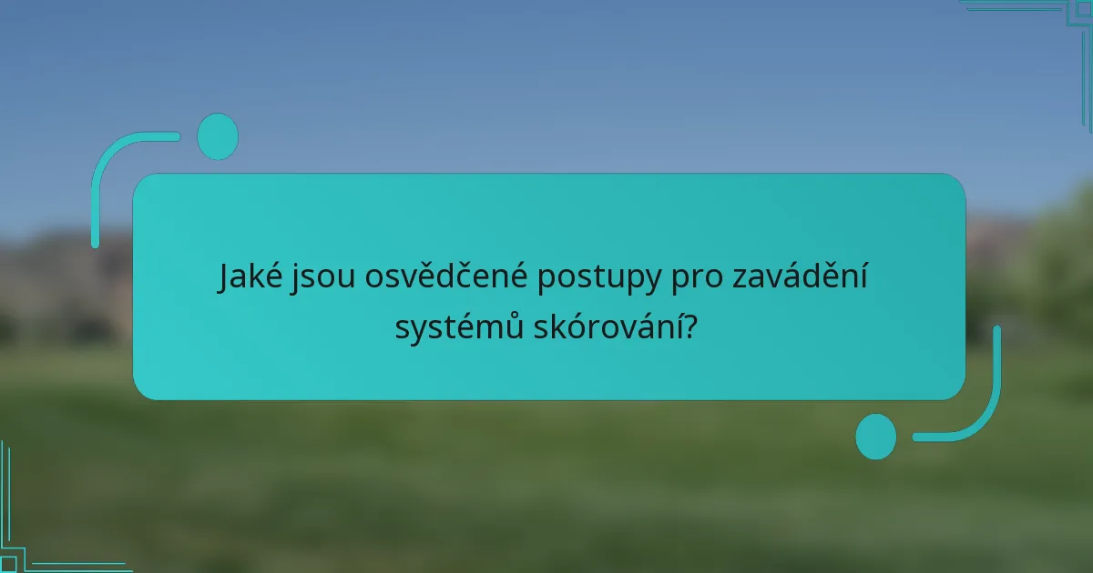 Jaké jsou osvědčené postupy pro zavádění systémů skórování?