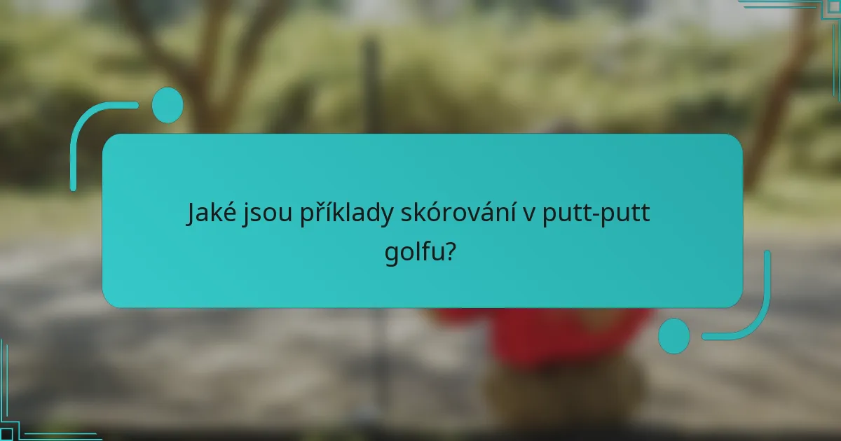 Jaké jsou příklady skórování v putt-putt golfu?