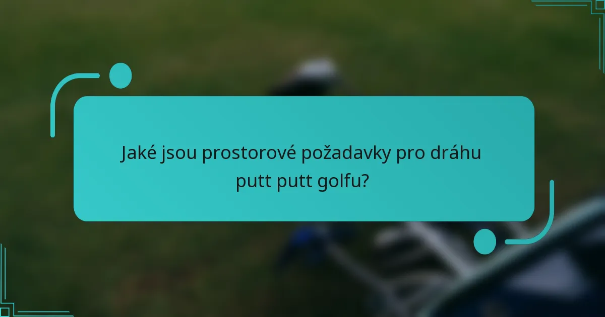 Jaké jsou prostorové požadavky pro dráhu putt putt golfu?