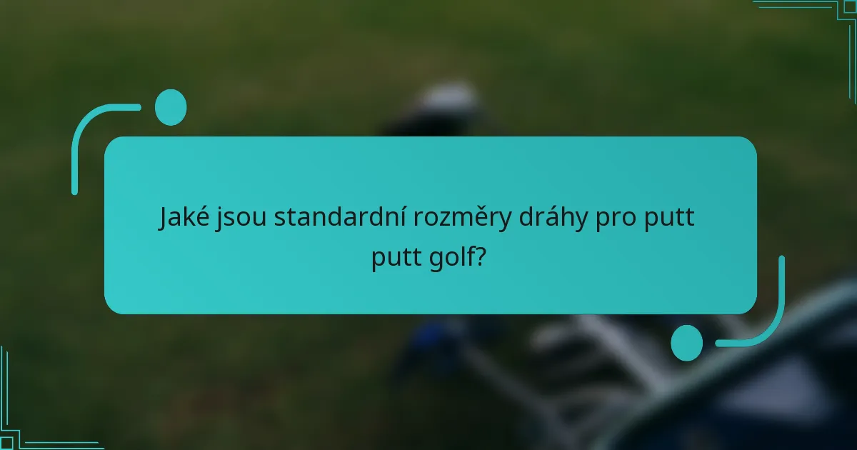 Jaké jsou standardní rozměry dráhy pro putt putt golf?