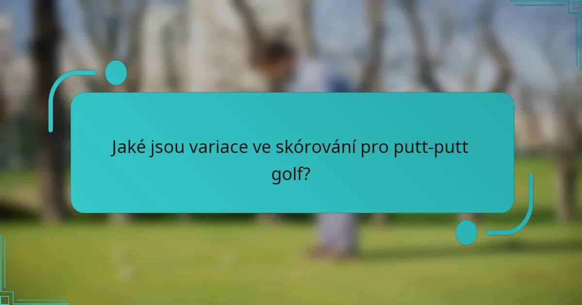 Jaké jsou variace ve skórování pro putt-putt golf?