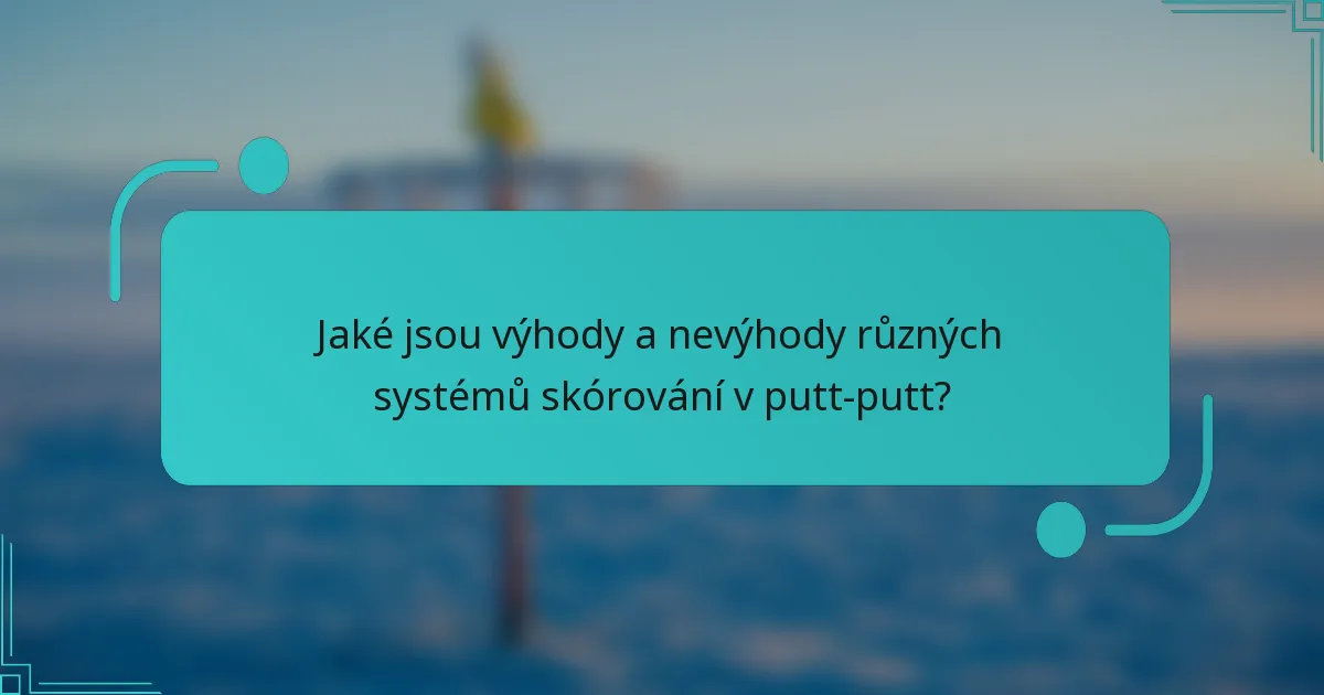 Jaké jsou výhody a nevýhody různých systémů skórování v putt-putt?