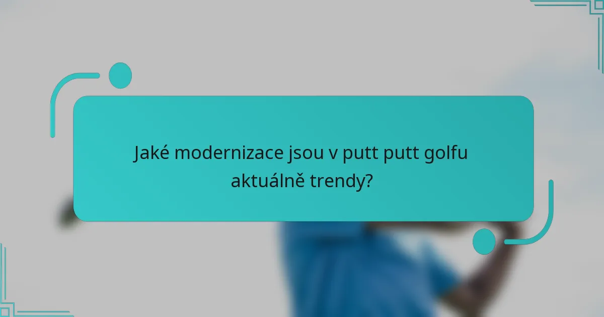 Jaké modernizace jsou v putt putt golfu aktuálně trendy?