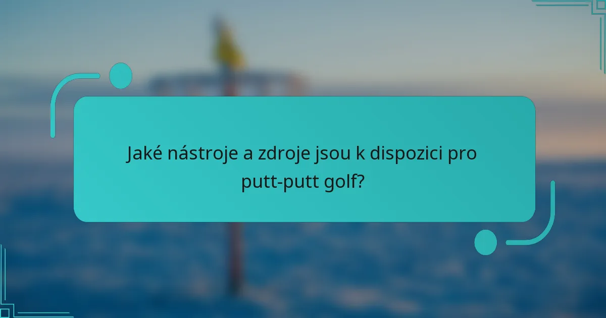 Jaké nástroje a zdroje jsou k dispozici pro putt-putt golf?