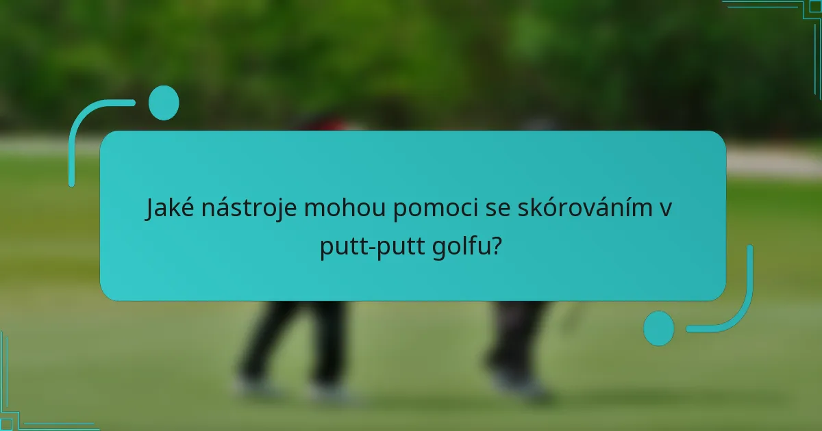 Jaké nástroje mohou pomoci se skórováním v putt-putt golfu?