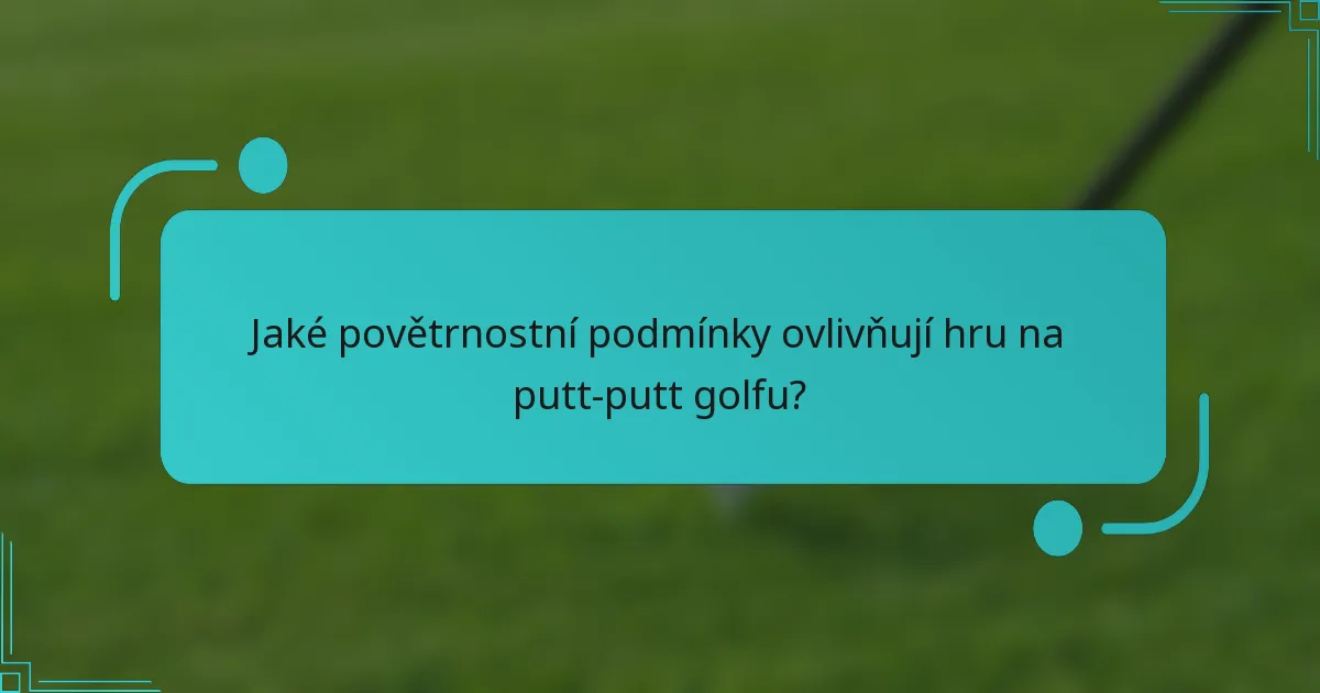 Jaké povětrnostní podmínky ovlivňují hru na putt-putt golfu?