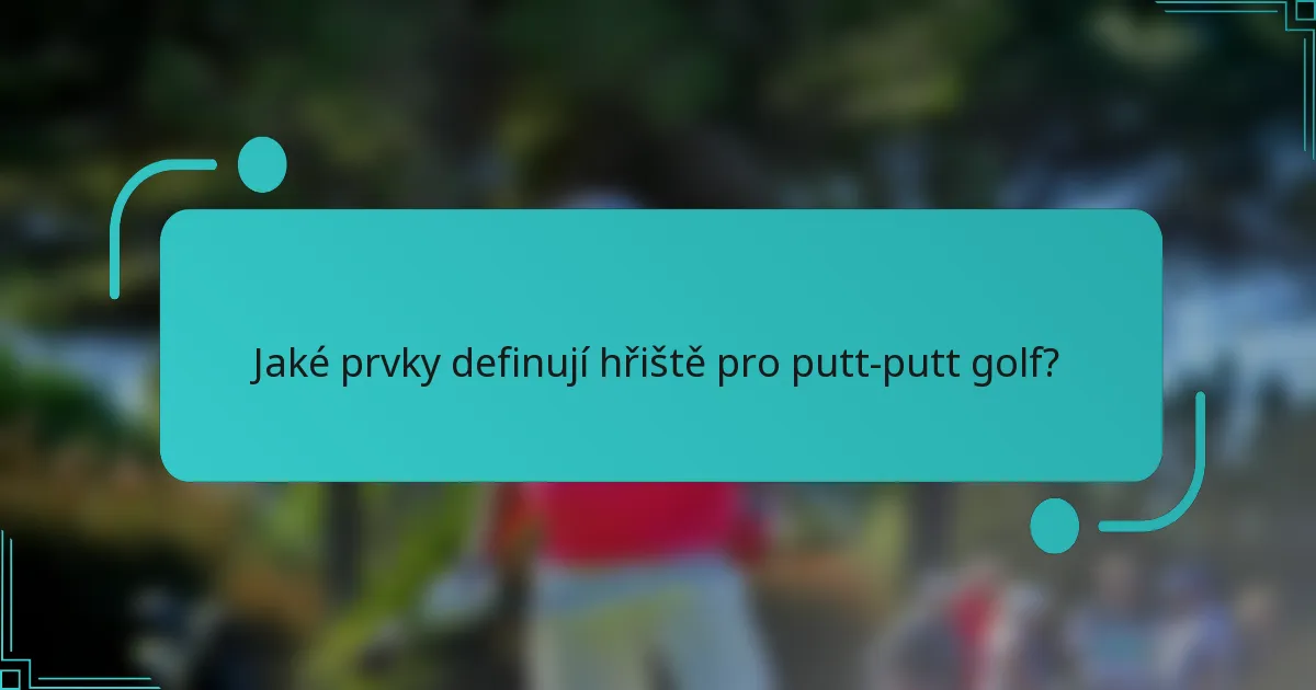 Jaké prvky definují hřiště pro putt-putt golf?