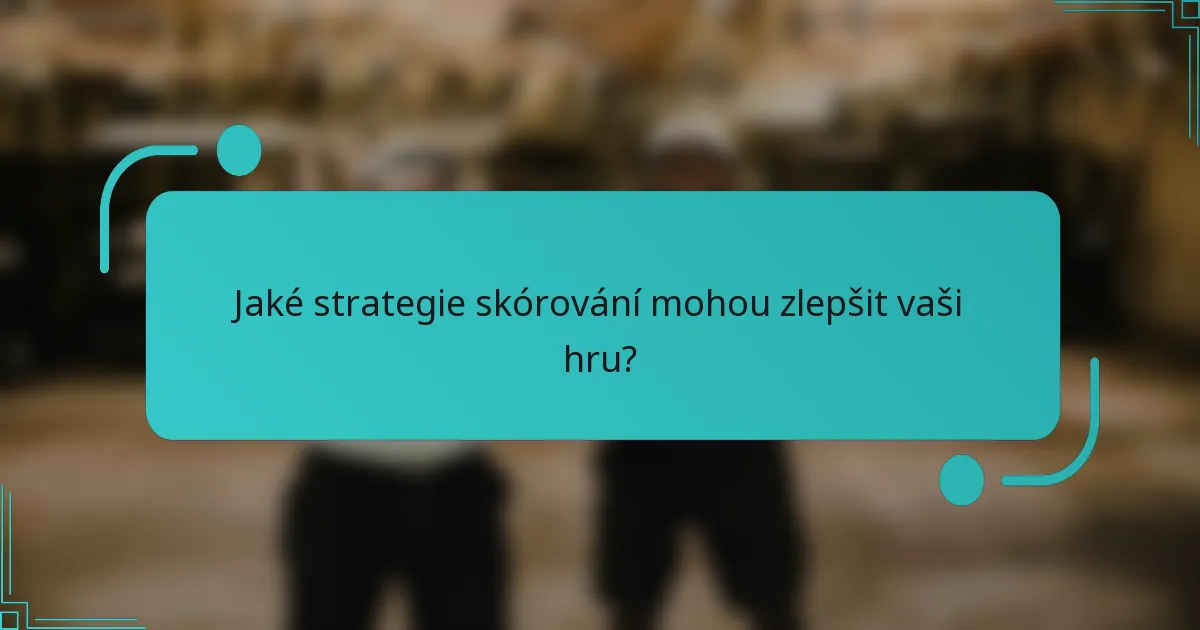 Jaké strategie skórování mohou zlepšit vaši hru?