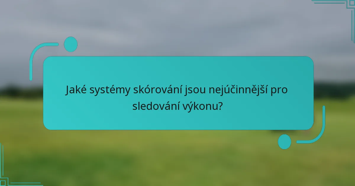 Jaké systémy skórování jsou nejúčinnější pro sledování výkonu?