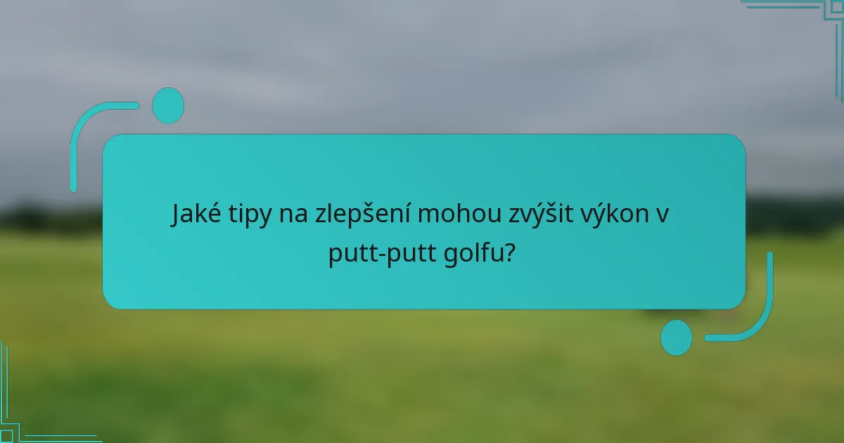 Jaké tipy na zlepšení mohou zvýšit výkon v putt-putt golfu?