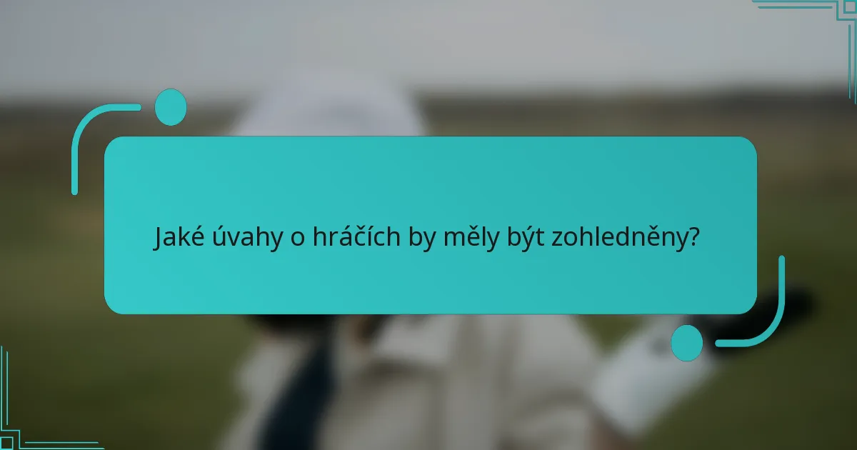 Jaké úvahy o hráčích by měly být zohledněny?