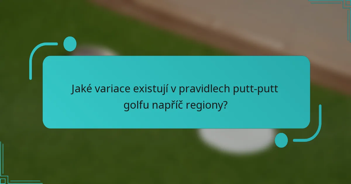 Jaké variace existují v pravidlech putt-putt golfu napříč regiony?
