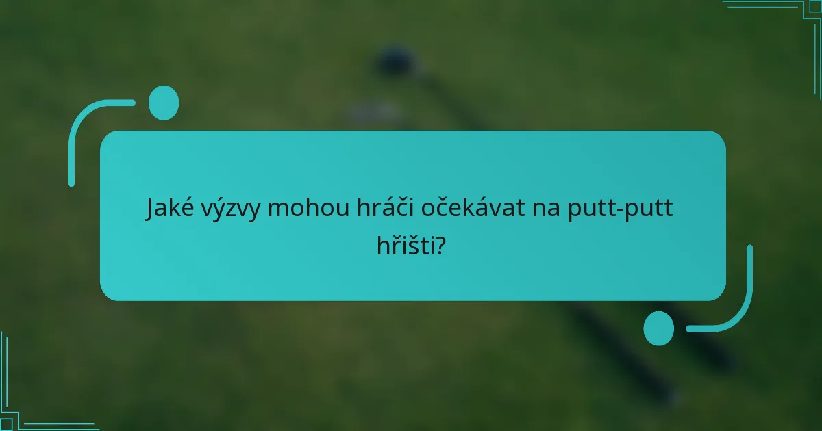 Jaké výzvy mohou hráči očekávat na putt-putt hřišti?