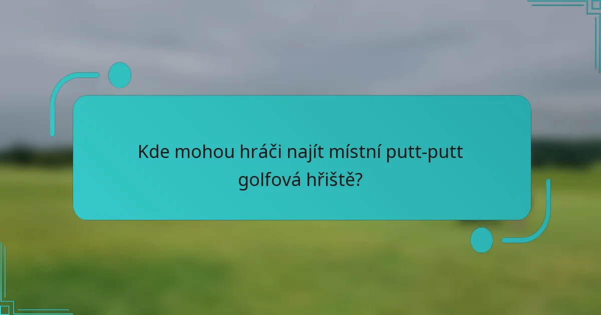 Kde mohou hráči najít místní putt-putt golfová hřiště?