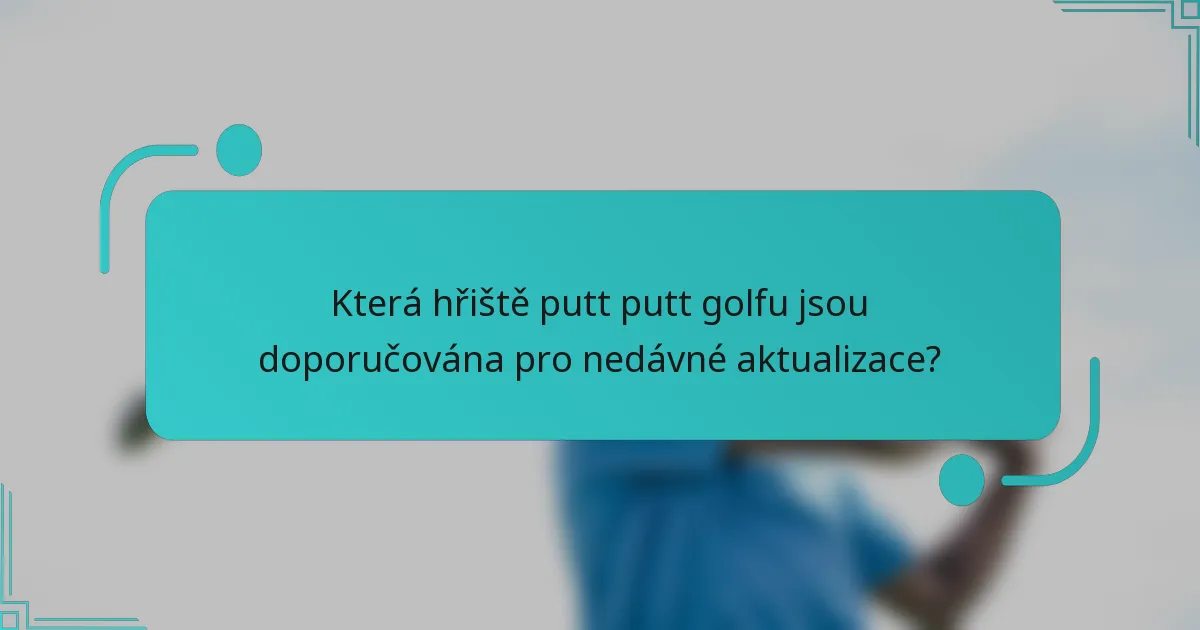 Která hřiště putt putt golfu jsou doporučována pro nedávné aktualizace?